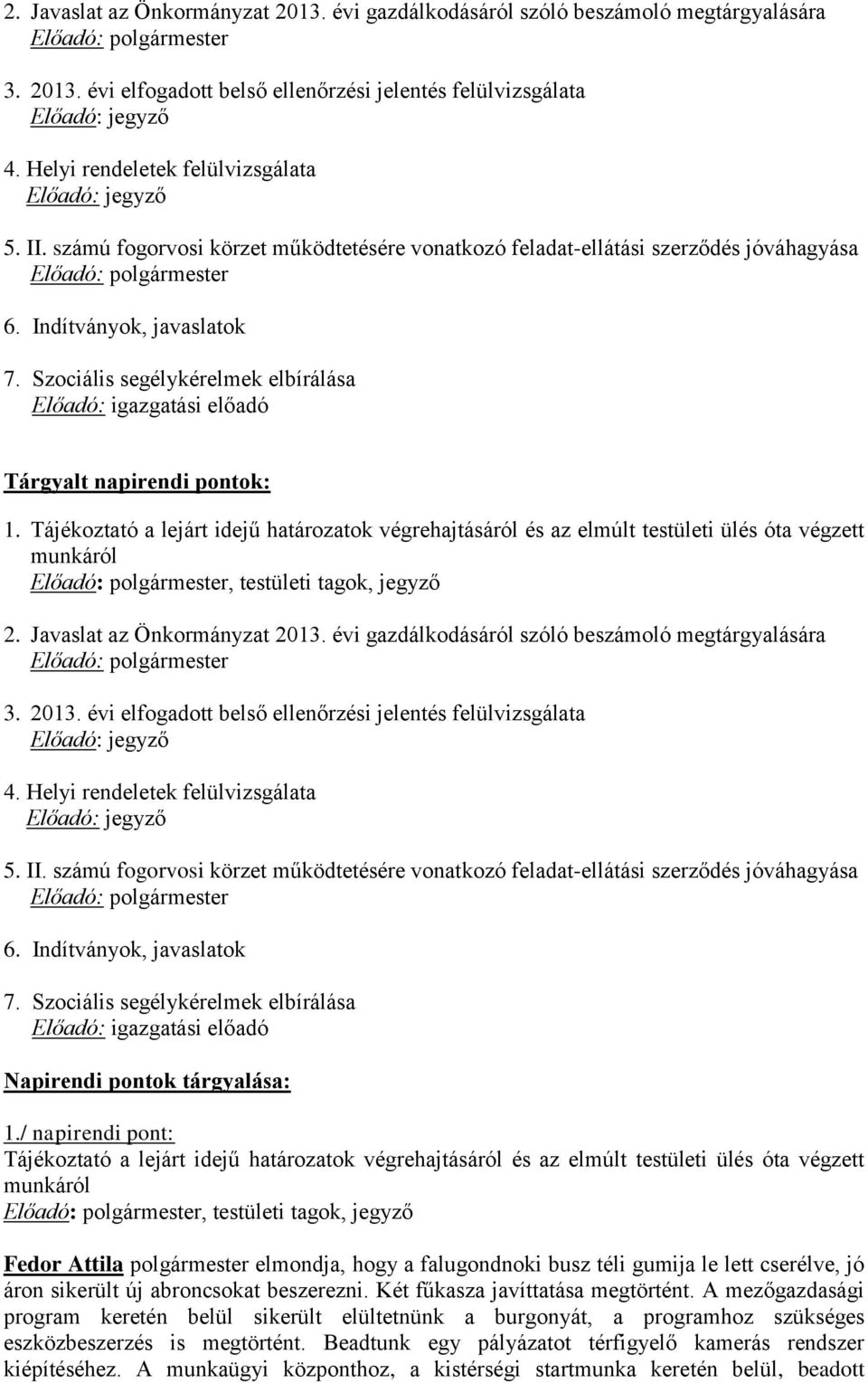 Szociális segélykérelmek elbírálása Előadó: igazgatási előadó Tárgyalt napirendi pontok: 1.