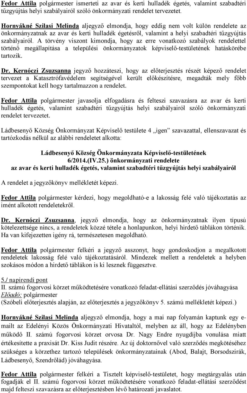 A törvény viszont kimondja, hogy az erre vonatkozó szabályok rendelettel történő megállapítása a települési önkormányzatok képviselő-testületének hatáskörébe tartozik. Dr.