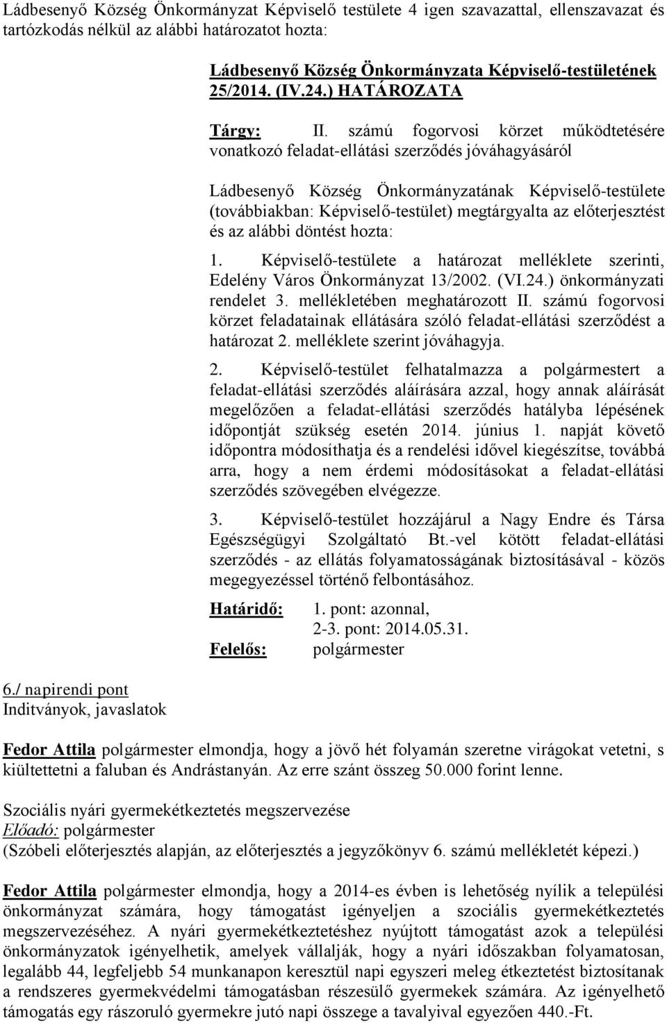 számú fogorvosi körzet működtetésére vonatkozó feladat-ellátási szerződés jóváhagyásáról Ládbesenyő Község Önkormányzatának Képviselő-testülete (továbbiakban: Képviselő-testület) megtárgyalta az