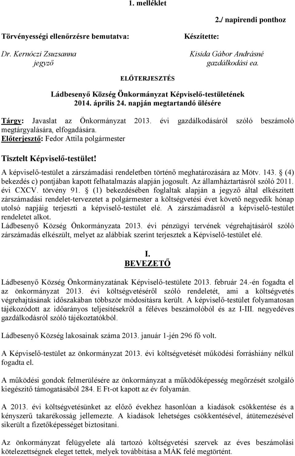 évi gazdálkodásáról szóló beszámoló megtárgyalására, elfogadására. Előterjesztő: Fedor Attila polgármester Tisztelt Képviselő-testület!