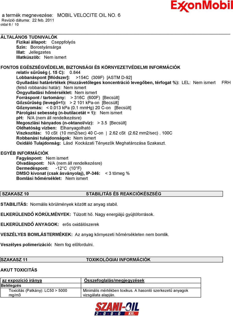 844 Lobbanáspont [Módszer]: >154C (309F) [ASTM D-92] Gyulladási határértékek (Hozzávetőleges koncentráció levegőben, térfogat %): LEL: Nem ismert (felső robbanási határ): Nem ismert Öngyulladási