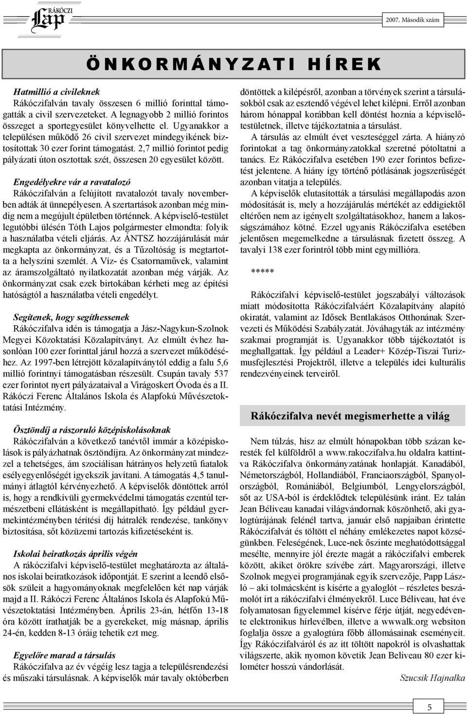 2,7 millió forintot pedig pályázati úton osztottak szét, összesen 20 egyesület között. Engedélyekre vár a ravatalozó Rákóczifalván a felújított ravatalozót tavaly novemberben adták át ünnepélyesen.