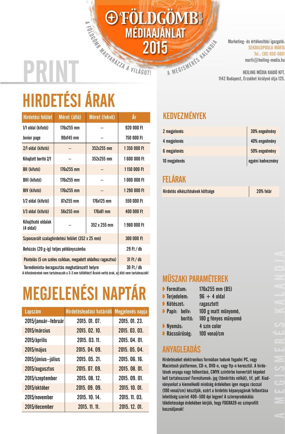 KEDVEZMÉNYEK 2 megjelenés 30% engedmény 4 megjelenés 40% engedmény 6 megjelenés 50% engedmény 10 megjelenés egyéni kedvezmény FELÁRAK Hirdetés elkészítésének költsége 20% felár 1/3 oldal (kifutó)