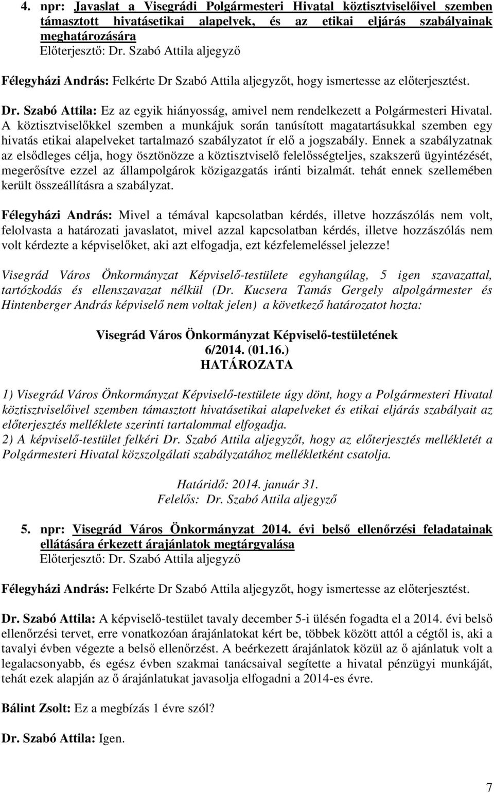 A köztisztvisel kkel szemben a munkájuk során tanúsított magatartásukkal szemben egy hivatás etikai alapelveket tartalmazó szabályzatot ír el a jogszabály.