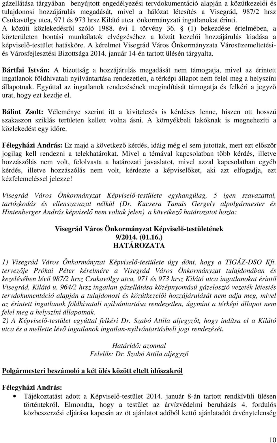 (1) bekezdése értelmében, a közterületen bontási munkálatok elvégzéséhez a közút kezel i hozzájárulás kiadása a képvisel -testület hatásköre.