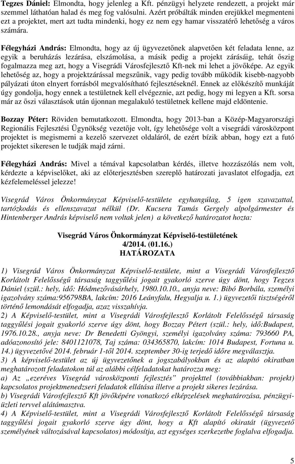 Félegyházi András: Elmondta, hogy az új ügyvezet nek alapvet en két feladata lenne, az egyik a beruházás lezárása, elszámolása, a másik pedig a projekt zárásáig, tehát szig fogalmazza meg azt, hogy a