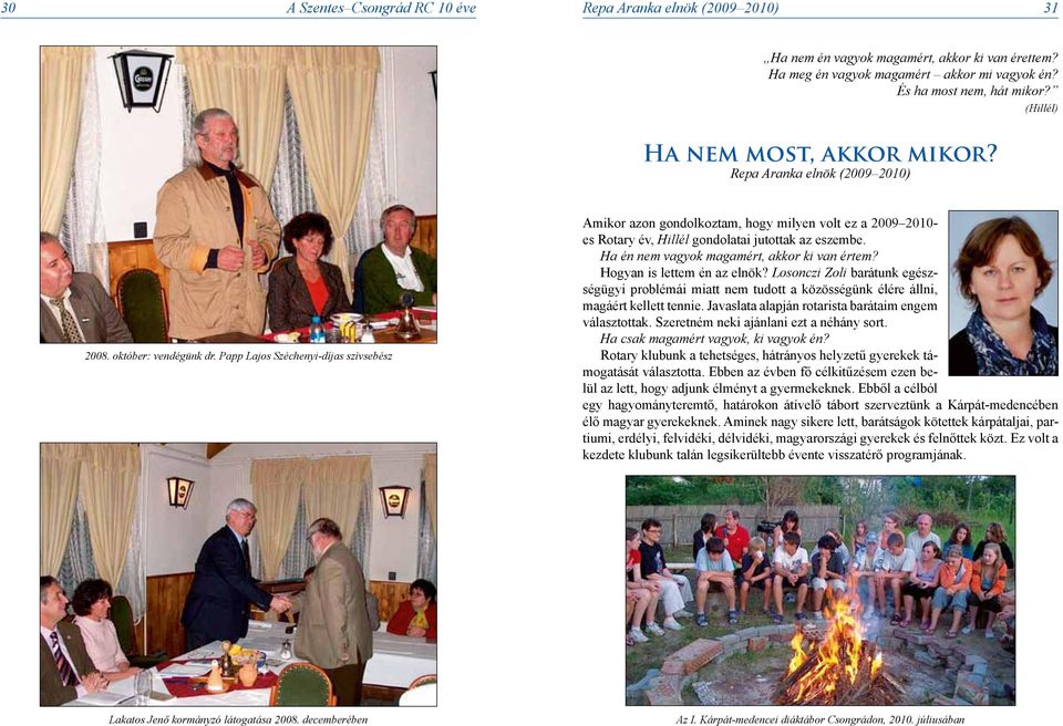 Papp Lajos Széchenyi-díjas szívsebész Amikor azon gondolkoztam, hogy milyen volt ez a 2009 2010- es Rotary év, Hillél gondolatai jutottak az eszembe. Ha én nem vagyok magamért, akkor ki van értem?