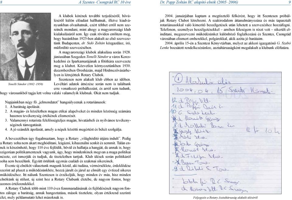 mint ahogy a magyarországi klub kialakulásáról sem. Így csak röviden említem meg, hogy hazánkban 1925-ben alakult az első szervezetünk Budapesten, dr.