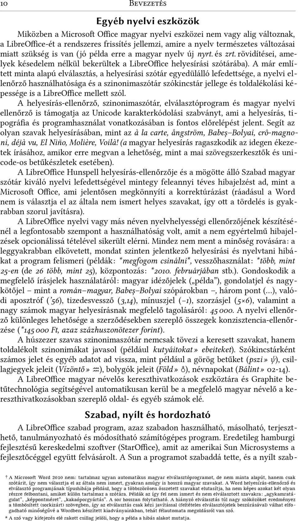 A már említett minta alap elválasztás, a helyesírási szótár egyedülálló lefedettsége, a nyelvi ellenőrző használhatósága és a szinonimaszótár szókincstár jellege és toldalékolási képessége is a