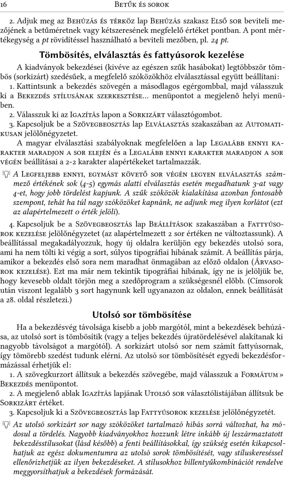 Tömbösítés, elválasztás és fattysorok kezelése A kiadványok bekezdései (kivéve az egészen szűk hasábokat) legtöbbször tömbös (sorkizárt) szedésűek, a megfelelő szóközökhöz elválasztással együtt