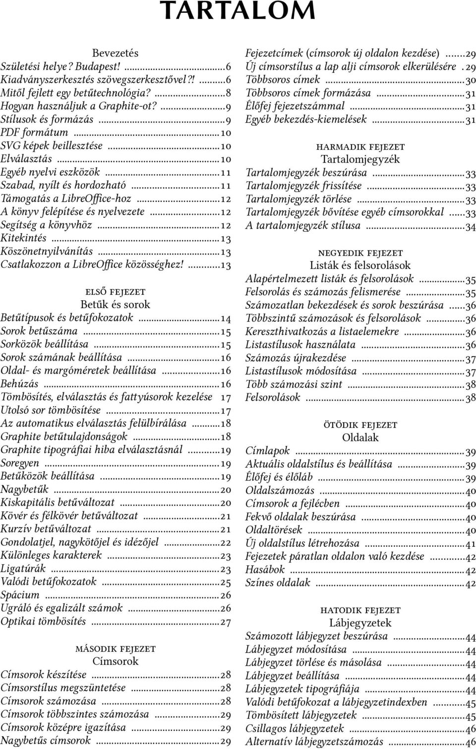 ..2 Segítség a könyvhöz...2 Kitekintés...3 Köszönetnyilvánítás...3 Csatlakozzon a LibreOffice közösséghez!...3 fjzt Betűk és sorok Betűtípusok és betűfokozatok...4 Sorok betűszáma.