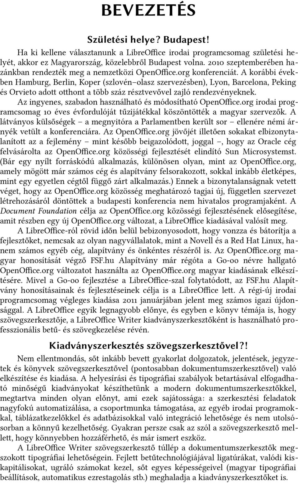 A korábbi években Hamburg, Berlin, Koper (szlovén olasz szervezésben), Lyon, Barcelona, Peking és Orvieto adott otthont a több száz résztvevővel zajló rendezvényeknek.