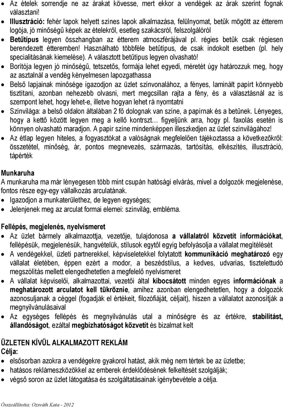 összhangban az étterem atmoszférájával pl. régies betők csak régiesen berendezett étteremben! Használható többféle betőtípus, de csak indokolt esetben (pl. hely specialitásának kiemelése).