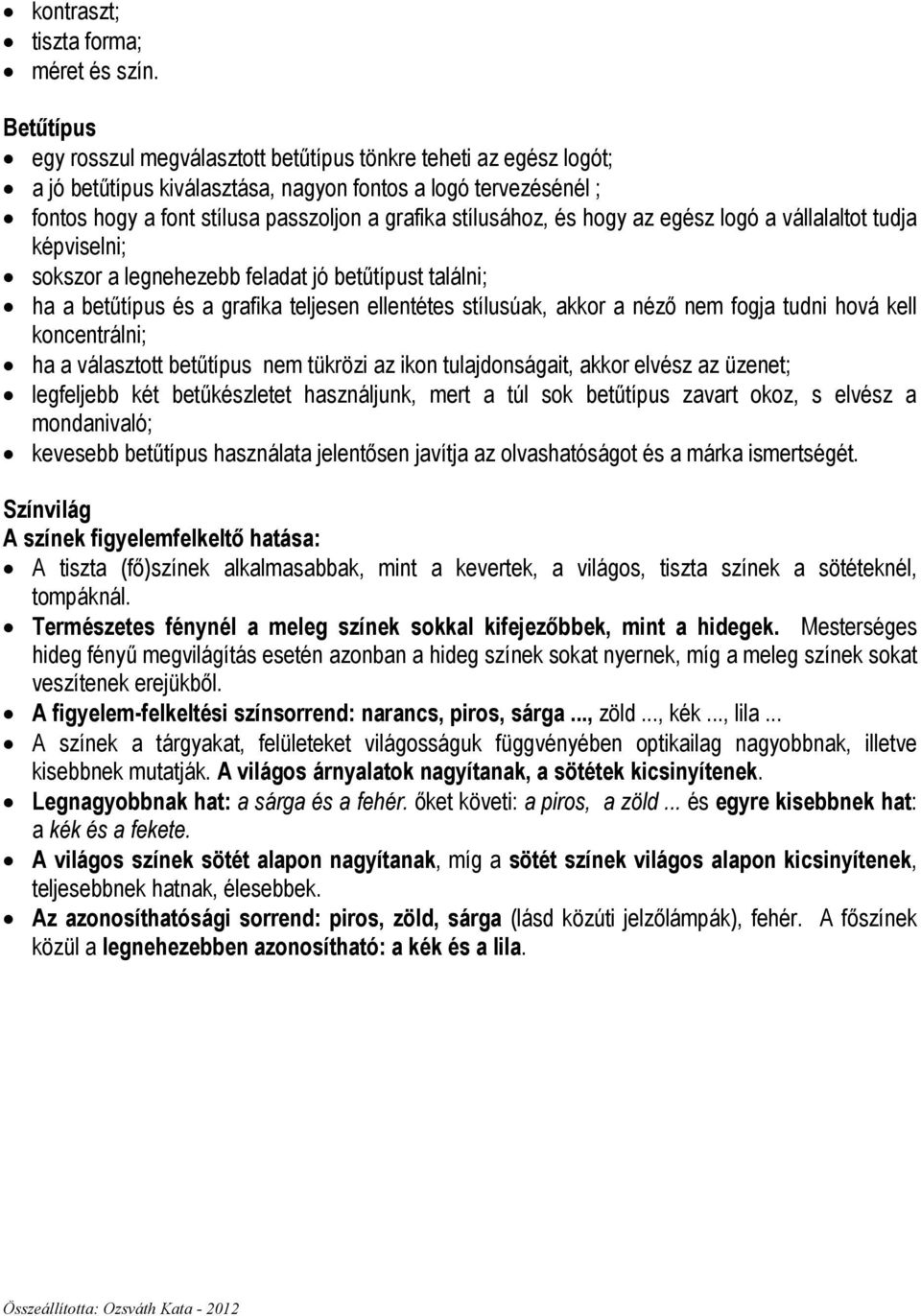 stílusához, és hogy az egész logó a vállalaltot tudja képviselni; sokszor a legnehezebb feladat jó betőtípust találni; ha a betőtípus és a grafika teljesen ellentétes stílusúak, akkor a nézı nem