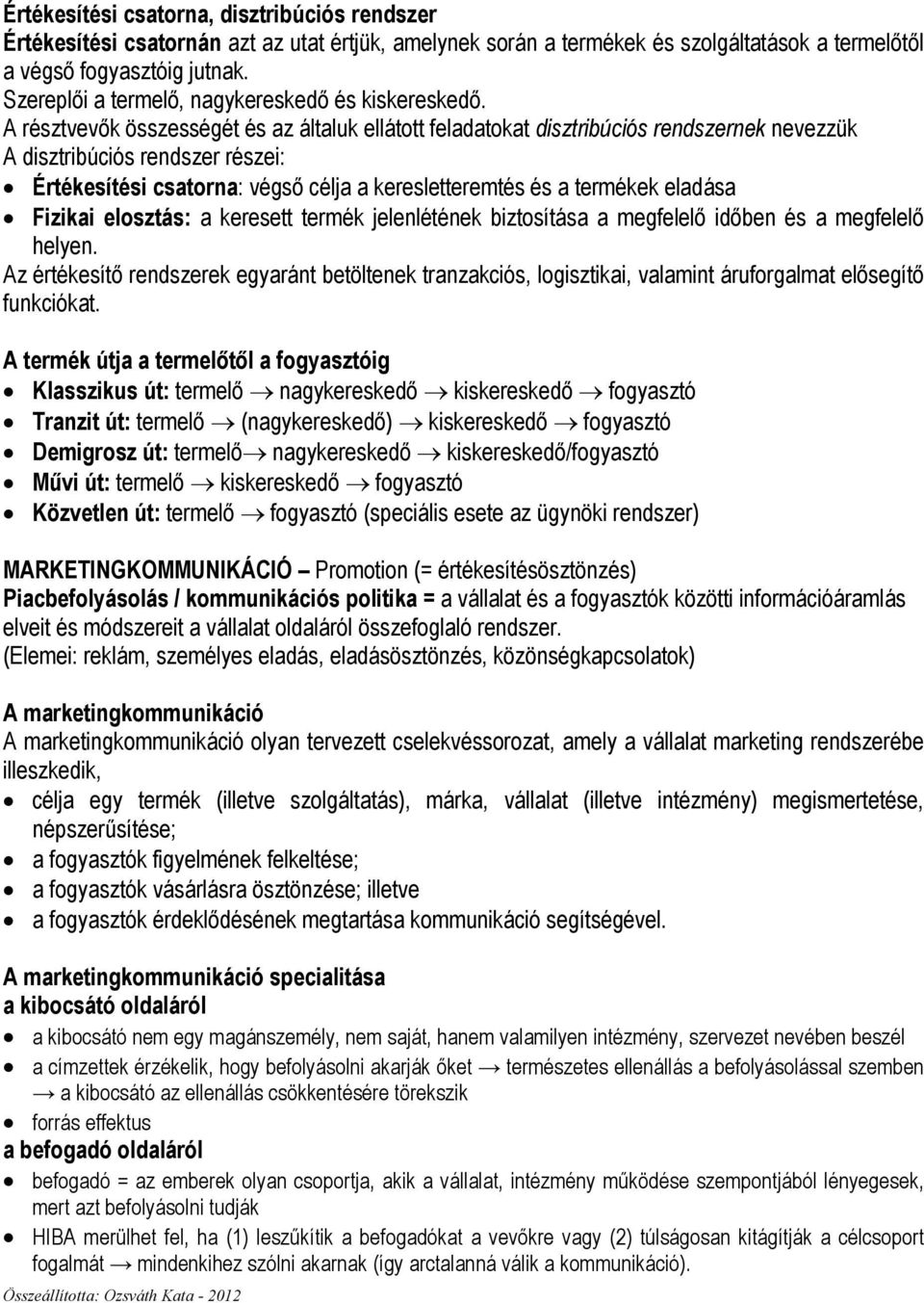 A résztvevık összességét és az általuk ellátott feladatokat disztribúciós rendszernek nevezzük A disztribúciós rendszer részei: Értékesítési csatorna: végsı célja a keresletteremtés és a termékek