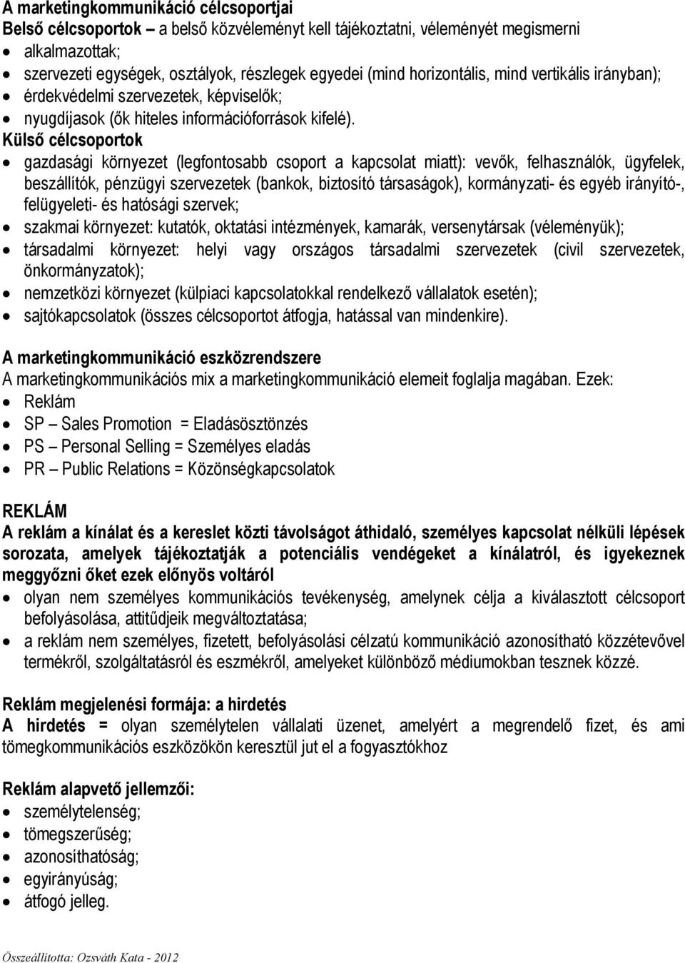 Külsı célcsoportok gazdasági környezet (legfontosabb csoport a kapcsolat miatt): vevık, felhasználók, ügyfelek, beszállítók, pénzügyi szervezetek (bankok, biztosító társaságok), kormányzati- és egyéb