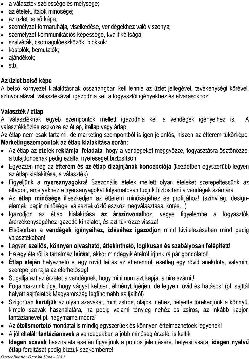 Az üzlet belsı képe A belsı környezet kialakításnak összhangban kell lennie az üzlet jellegével, tevékenységi körével, színvonalával, választékával, igazodnia kell a fogyasztói igényekhez és