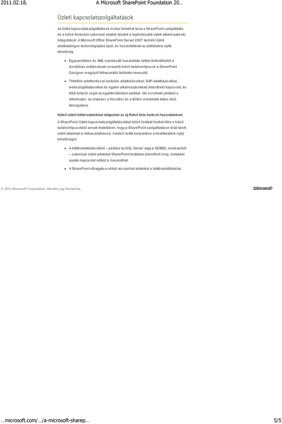 A Microsoft Office SharePoint Server 2007 termék Üzleti adatkatalógus technológiájára épül, és használatával az alábbiakra nyílik lehetőség: Egyszerűbben és XML-szerkesztő használata nélkül