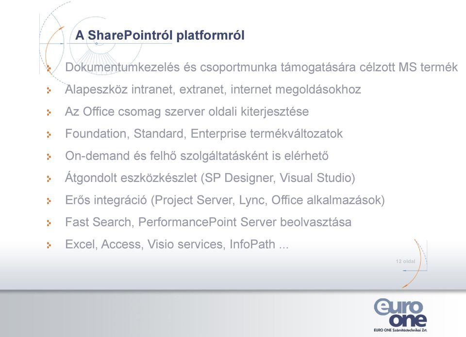 On-demand és felhő szolgáltatásként is elérhető Átgondolt eszközkészlet (SP Designer, Visual Studio) Erős integráció (Project