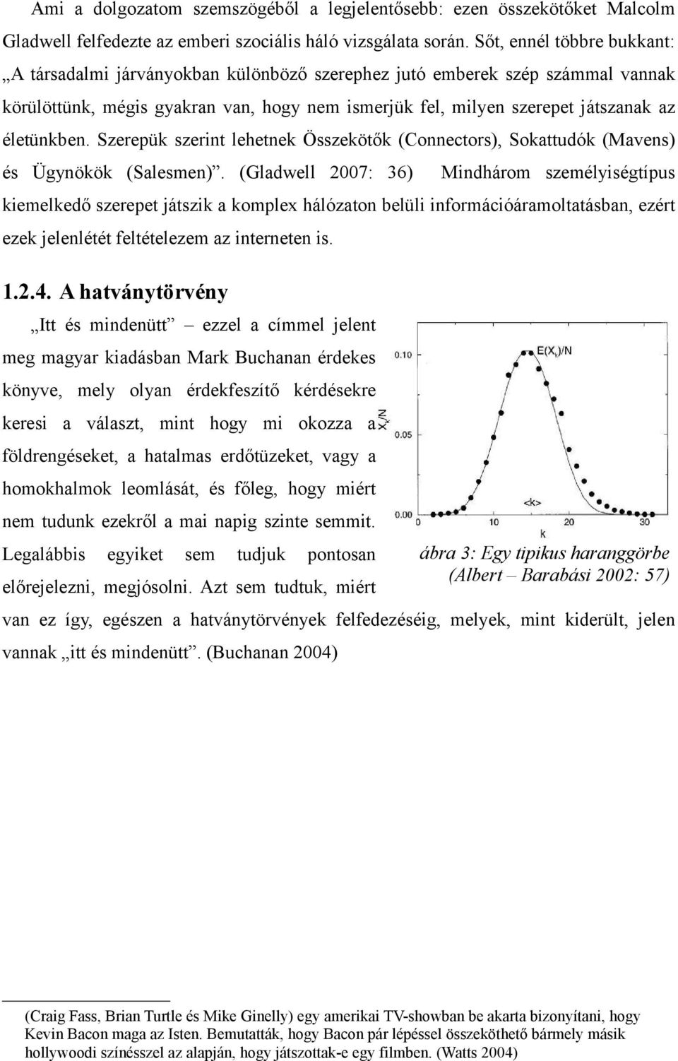 életünkben. Szerepük szerint lehetnek Összekötők (Connectors), Sokattudók (Mavens) és Ügynökök (Salesmen).