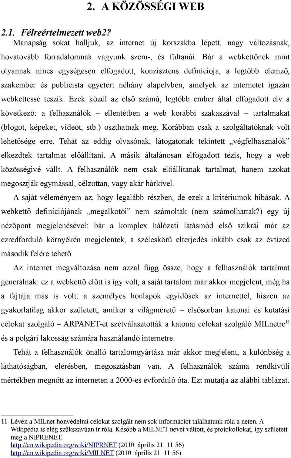 teszik. Ezek közül az első számú, legtöbb ember által elfogadott elv a következő: a felhasználók ellentétben a web korábbi szakaszával tartalmakat (blogot, képeket, videót, stb.) oszthatnak meg.