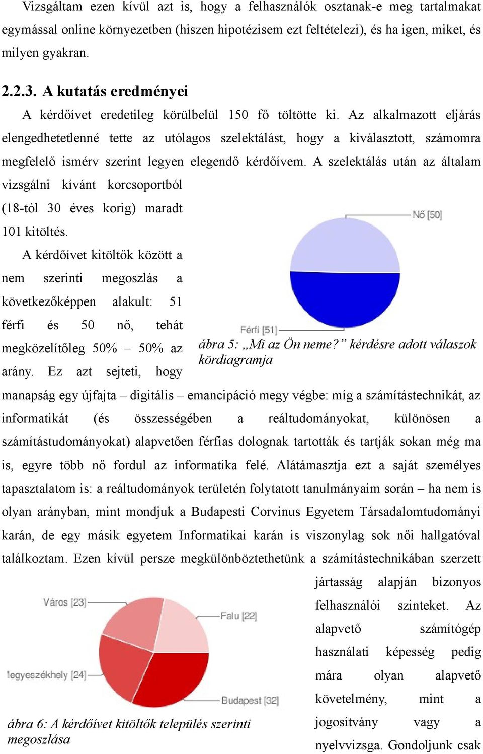 Az alkalmazott eljárás elengedhetetlenné tette az utólagos szelektálást, hogy a kiválasztott, számomra megfelelő ismérv szerint legyen elegendő kérdőívem.