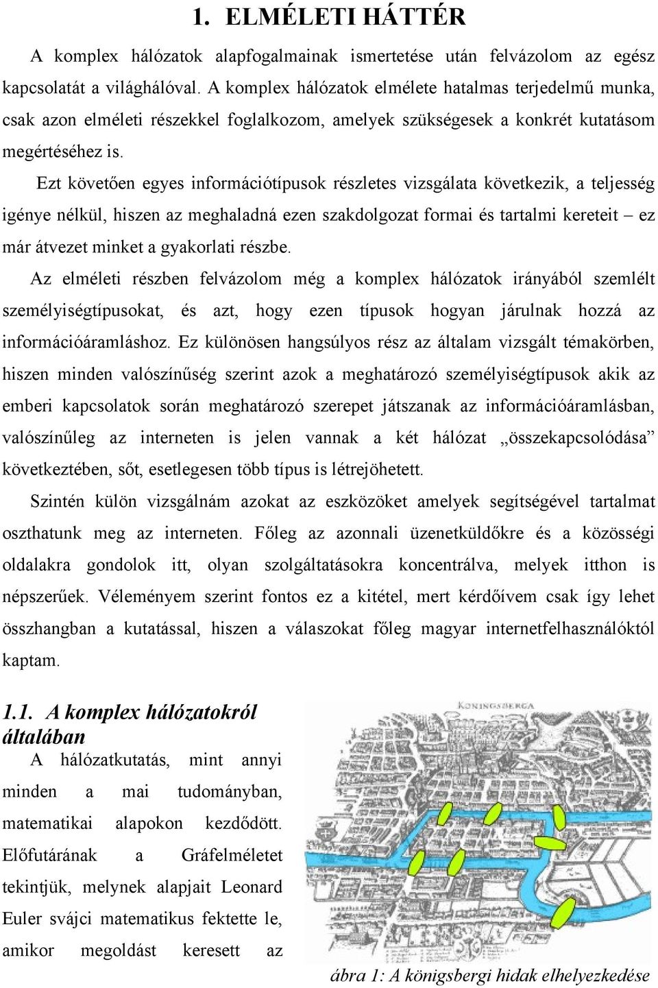 Ezt követően egyes információtípusok részletes vizsgálata következik, a teljesség igénye nélkül, hiszen az meghaladná ezen szakdolgozat formai és tartalmi kereteit ez már átvezet minket a gyakorlati