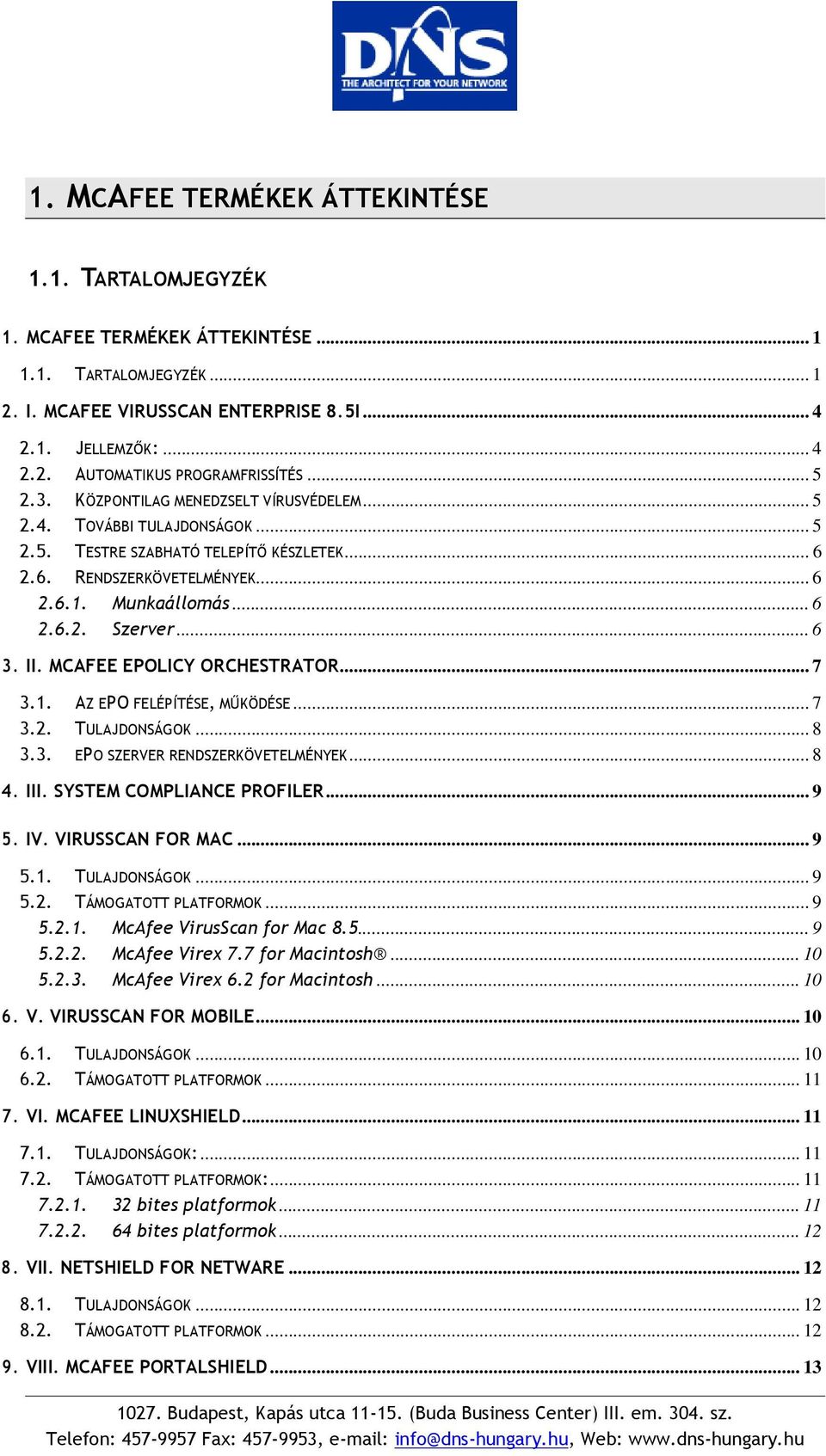 .. 6 3. II. MCAFEE EPOLICY ORCHESTRATOR... 7 3.1. AZ EPO FELÉPÍTÉSE, MŰKÖDÉSE... 7 3.2. TULAJDONSÁGOK... 8 3.3. EPO SZERVER RENDSZERKÖVETELMÉNYEK... 8 4. III. SYSTEM COMPLIANCE PROFILER... 9 5. IV.