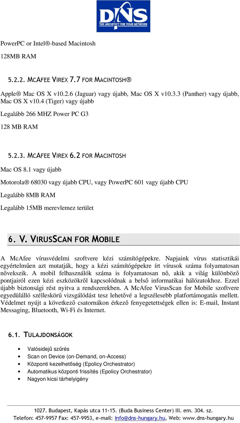 1 vagy újabb Motorola 68030 vagy újabb CPU, vagy PowerPC 601 vagy újabb CPU Legalább 8MB RAM Legalább 15MB merevlemez terület 6. V.