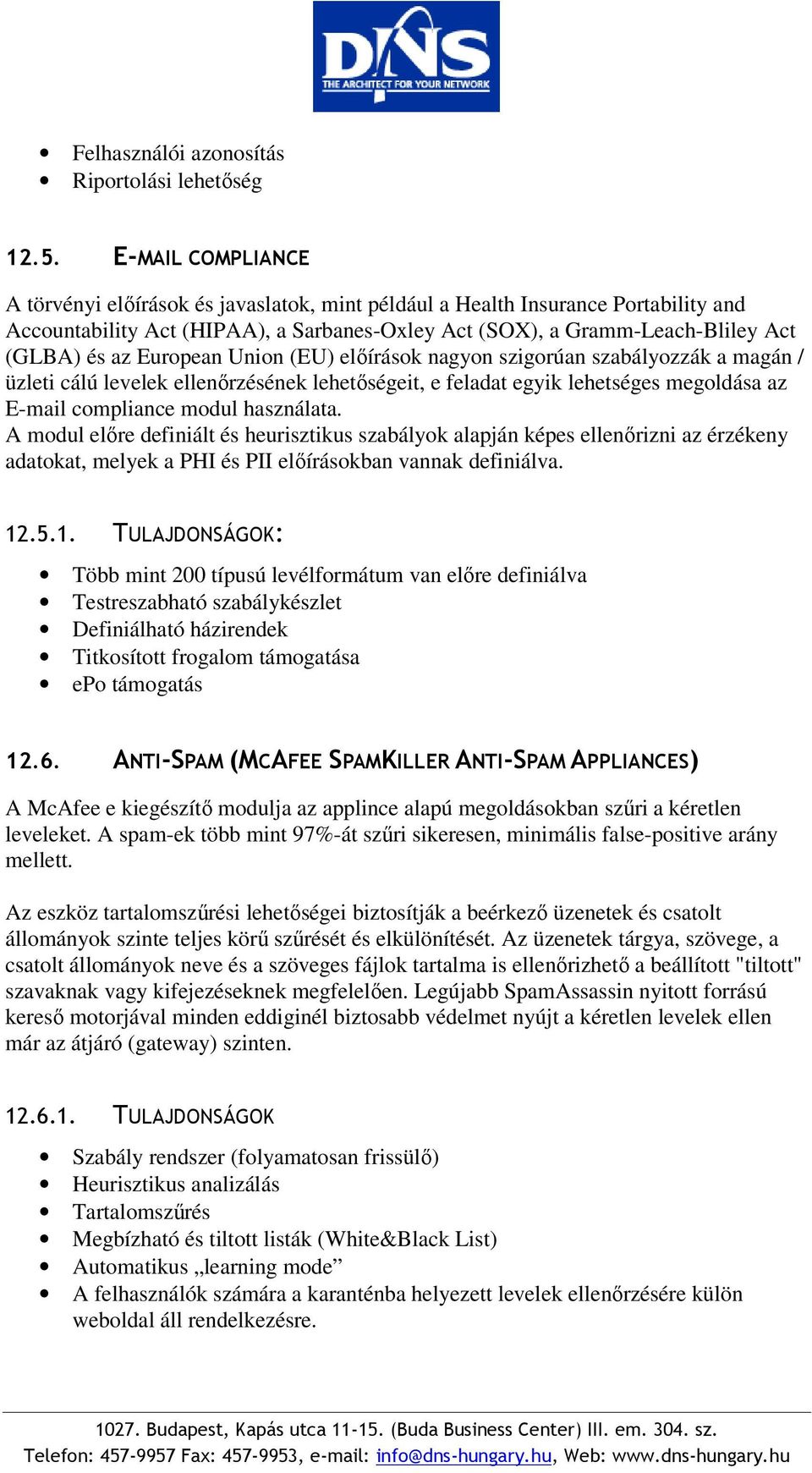 European Union (EU) előírások nagyon szigorúan szabályozzák a magán / üzleti cálú levelek ellenőrzésének lehetőségeit, e feladat egyik lehetséges megoldása az E-mail compliance modul használata.