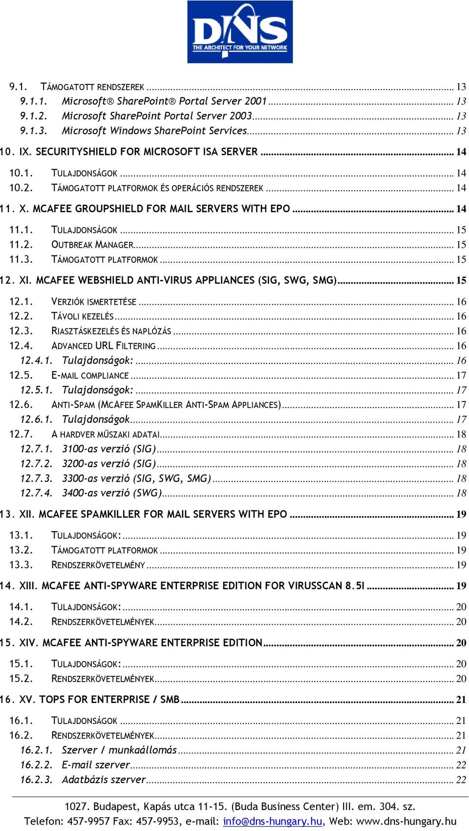 2. OUTBREAK MANAGER... 15 11.3. TÁMOGATOTT PLATFORMOK... 15 12. XI. MCAFEE WEBSHIELD ANTI-VIRUS APPLIANCES (SIG, SWG, SMG)... 15 12.1. VERZIÓK ISMERTETÉSE... 16 12.2. TÁVOLI KEZELÉS... 16 12.3. RIASZTÁSKEZELÉS ÉS NAPLÓZÁS.