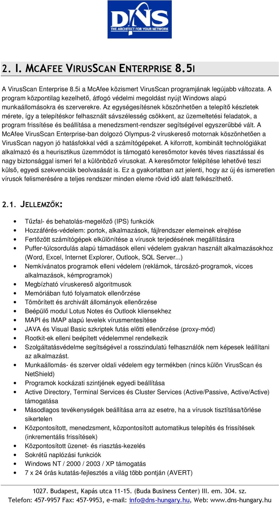 Az egységesítésnek köszönhetően a telepítő készletek mérete, így a telepítéskor felhasznált sávszélesség csökkent, az üzemeltetési feladatok, a program frissítése és beállítása a menedzsment-rendszer