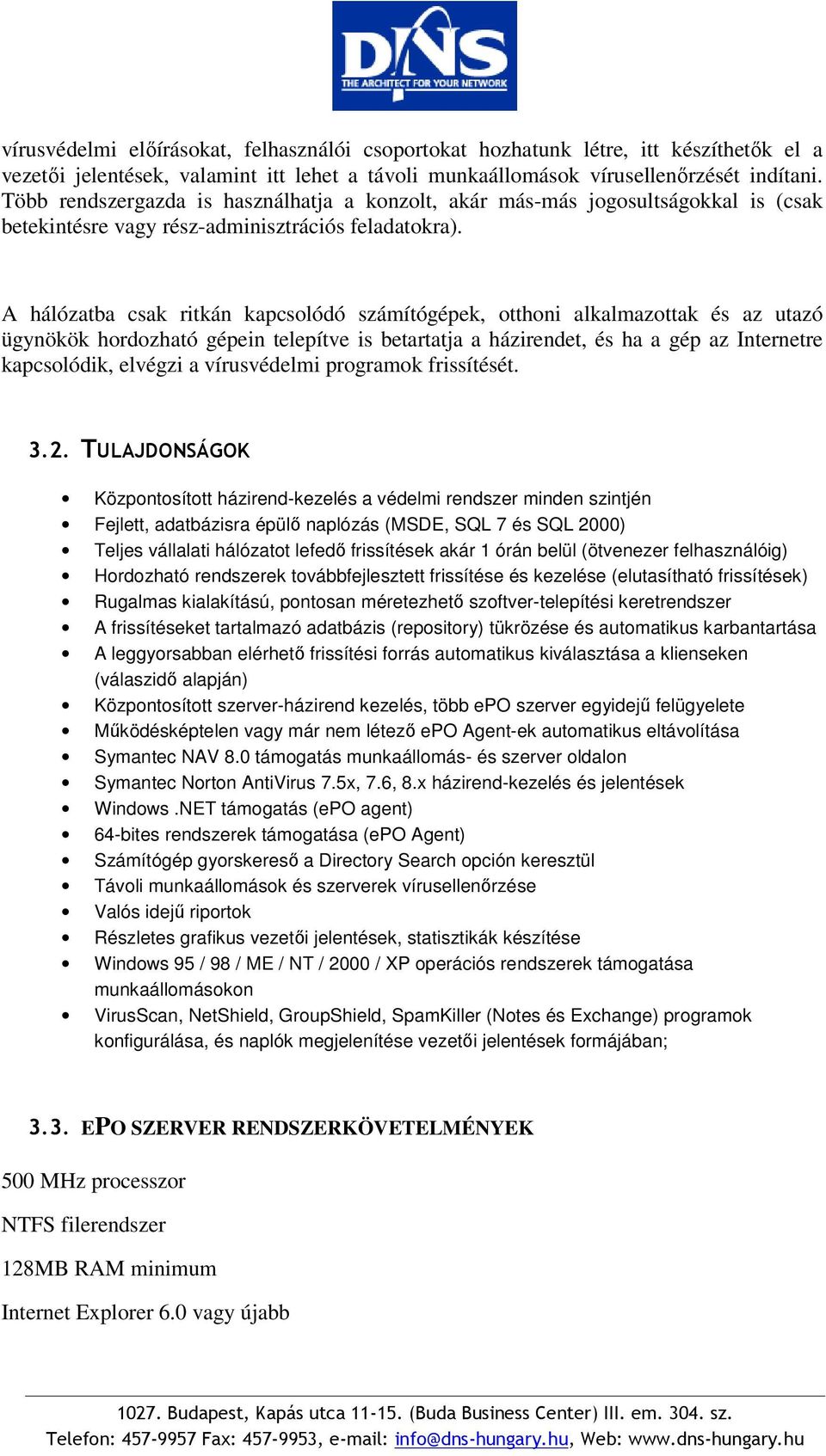 A hálózatba csak ritkán kapcsolódó számítógépek, otthoni alkalmazottak és az utazó ügynökök hordozható gépein telepítve is betartatja a házirendet, és ha a gép az Internetre kapcsolódik, elvégzi a