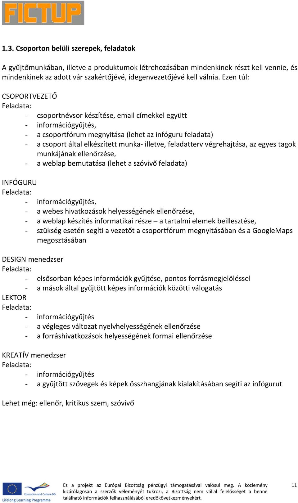 illetve, feladatterv végrehajtása, az egyes tagok munkájának ellenőrzése, - a weblap bemutatása (lehet a szóvivő feladata) INFÓGURU Feladata: - információgyűjtés, - a webes hivatkozások helyességének