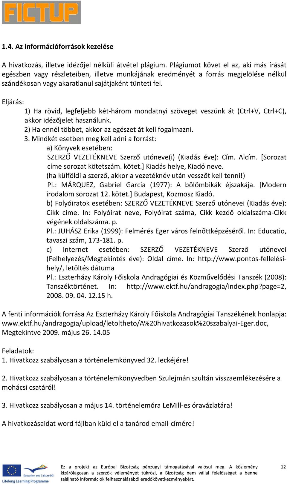 Eljárás: 1) Ha rövid, legfeljebb két-három mondatnyi szöveget veszünk át (Ctrl+V, Ctrl+C), akkor idézőjelet használunk. 2) Ha ennél többet, akkor az egészet át kell fogalmazni. 3.