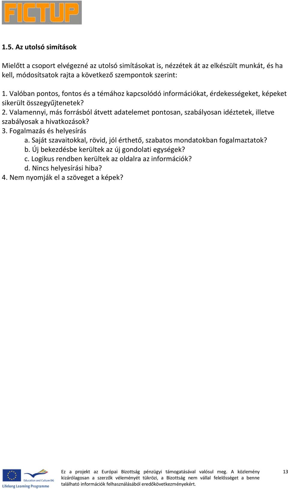 Valamennyi, más forrásból átvett adatelemet pontosan, szabályosan idéztetek, illetve szabályosak a hivatkozások? 3. Fogalmazás és helyesírás a.