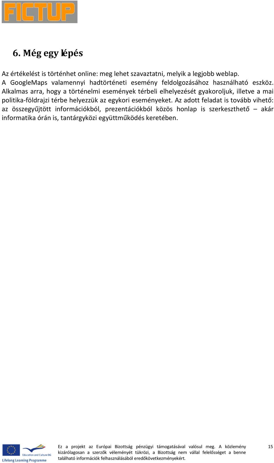 Alkalmas arra, hogy a történelmi események térbeli elhelyezését gyakoroljuk, illetve a mai politika-földrajzi térbe helyezzük