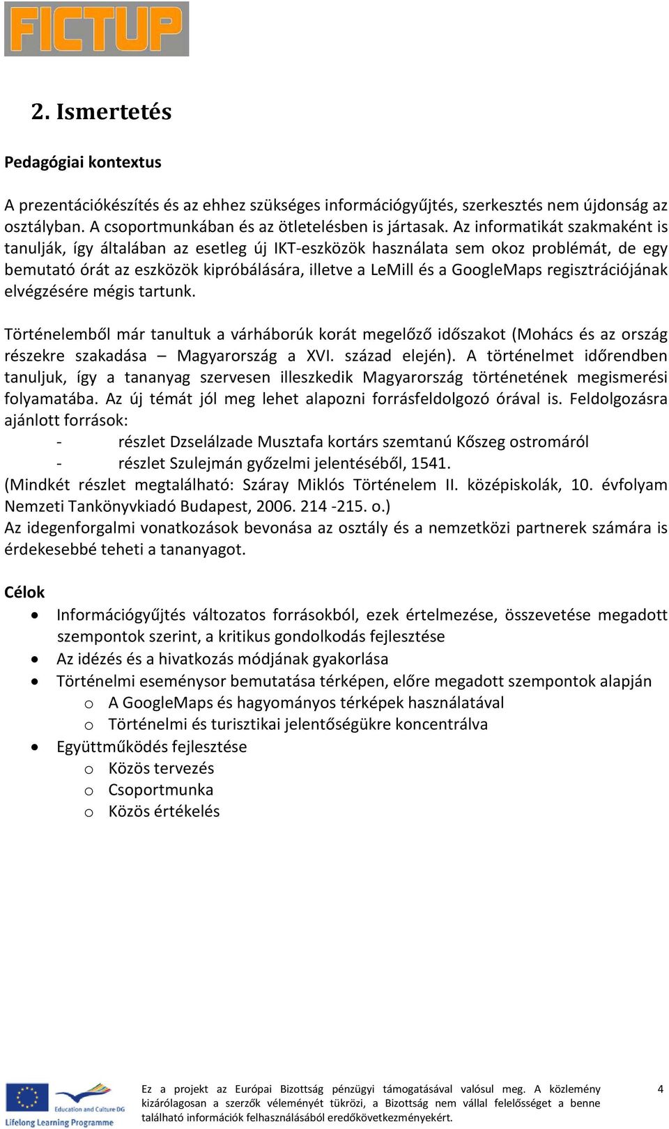 regisztrációjának elvégzésére mégis tartunk. Történelemből már tanultuk a várháborúk korát megelőző időszakot (Mohács és az ország részekre szakadása Magyarország a XVI. század elején).