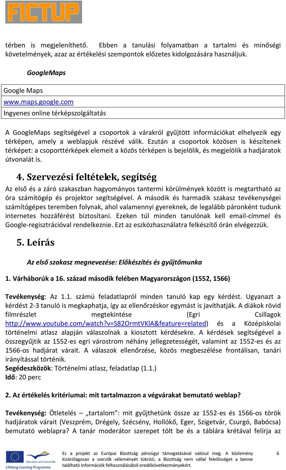 Ezután a csoportok közösen is készítenek térképet: a csoporttérképek elemeit a közös térképen is bejelölik, és megjelölik a hadjáratok útvonalát is. 4.