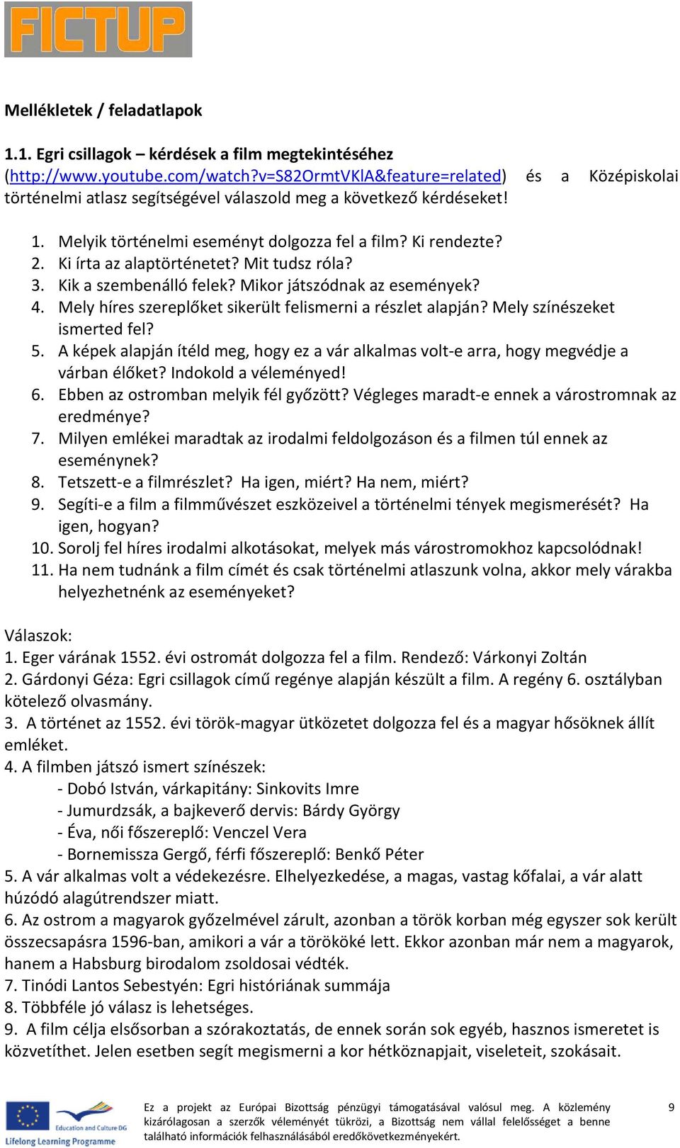 Ki írta az alaptörténetet? Mit tudsz róla? 3. Kik a szembenálló felek? Mikor játszódnak az események? 4. Mely híres szereplőket sikerült felismerni a részlet alapján? Mely színészeket ismerted fel? 5.