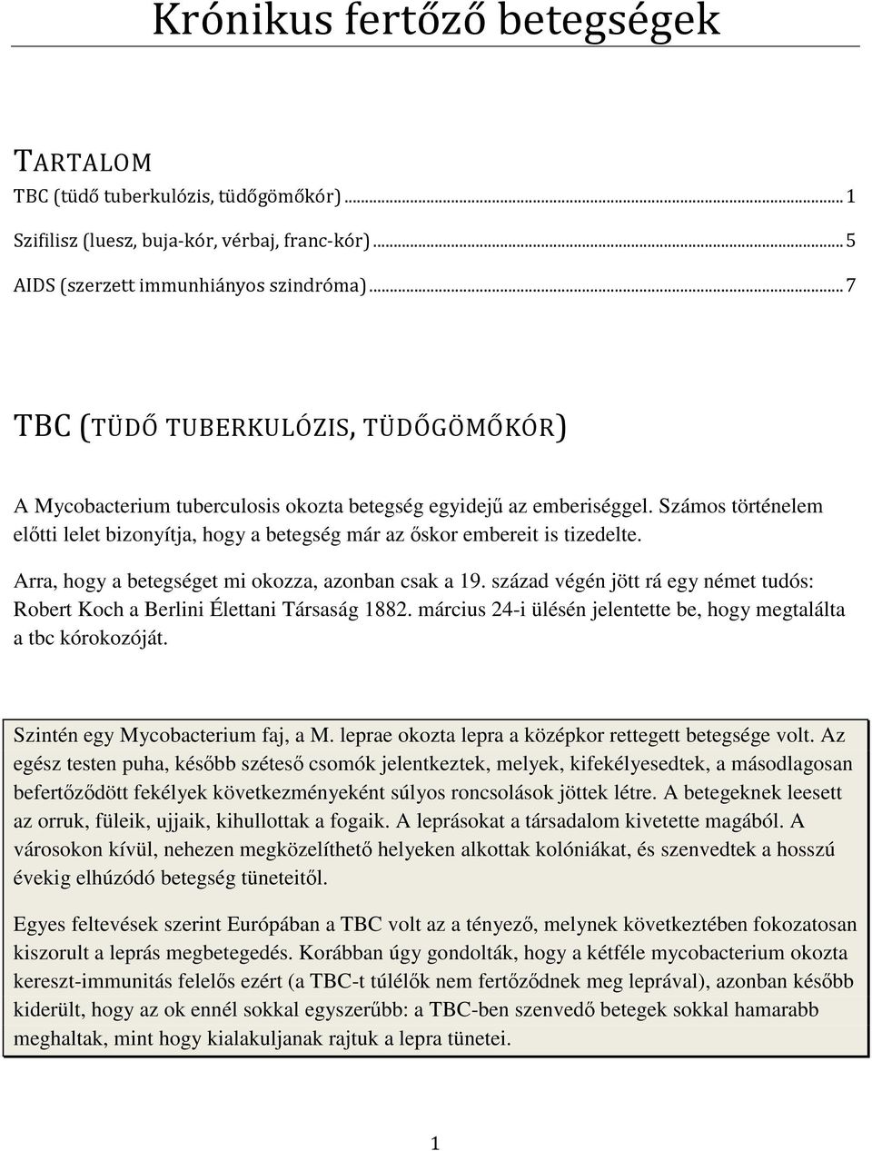 Számos történelem előtti lelet bizonyítja, hogy a betegség már az őskor embereit is tizedelte. Arra, hogy a betegséget mi okozza, azonban csak a 19.