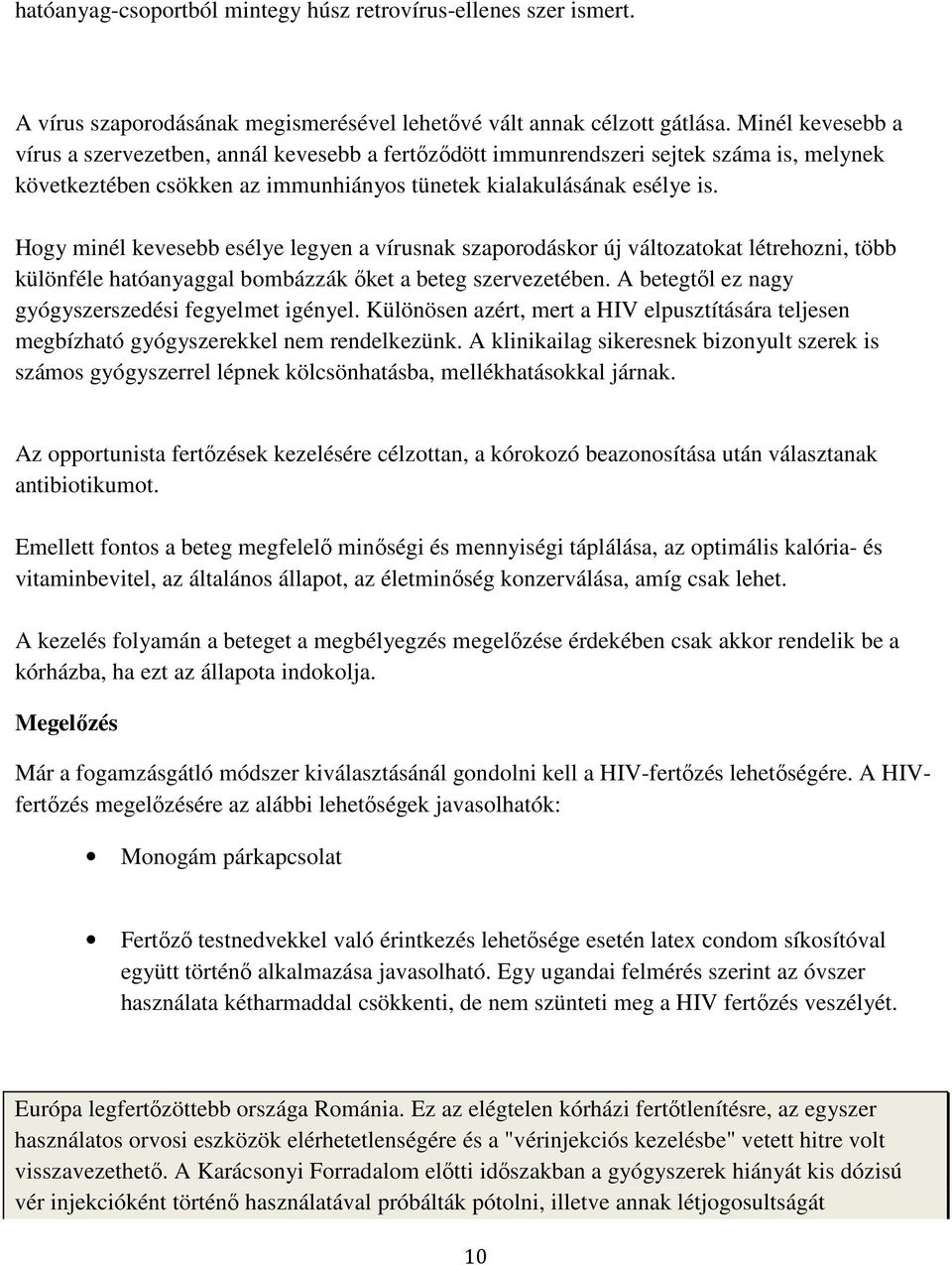 Hogy minél kevesebb esélye legyen a vírusnak szaporodáskor új változatokat létrehozni, több különféle hatóanyaggal bombázzák őket a beteg szervezetében.