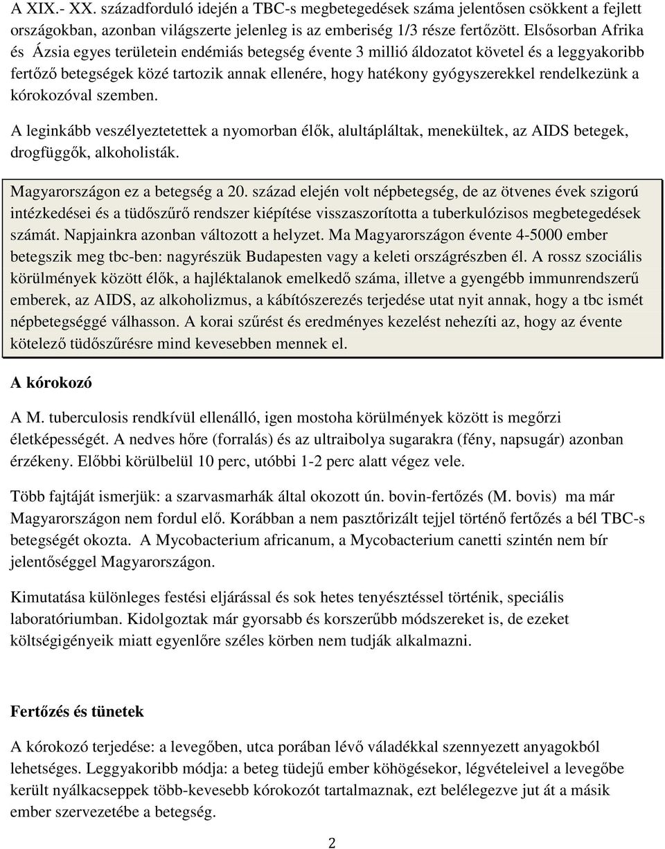 rendelkezünk a kórokozóval szemben. A leginkább veszélyeztetettek a nyomorban élők, alultápláltak, menekültek, az AIDS betegek, drogfüggők, alkoholisták. Magyarországon ez a betegség a 20.