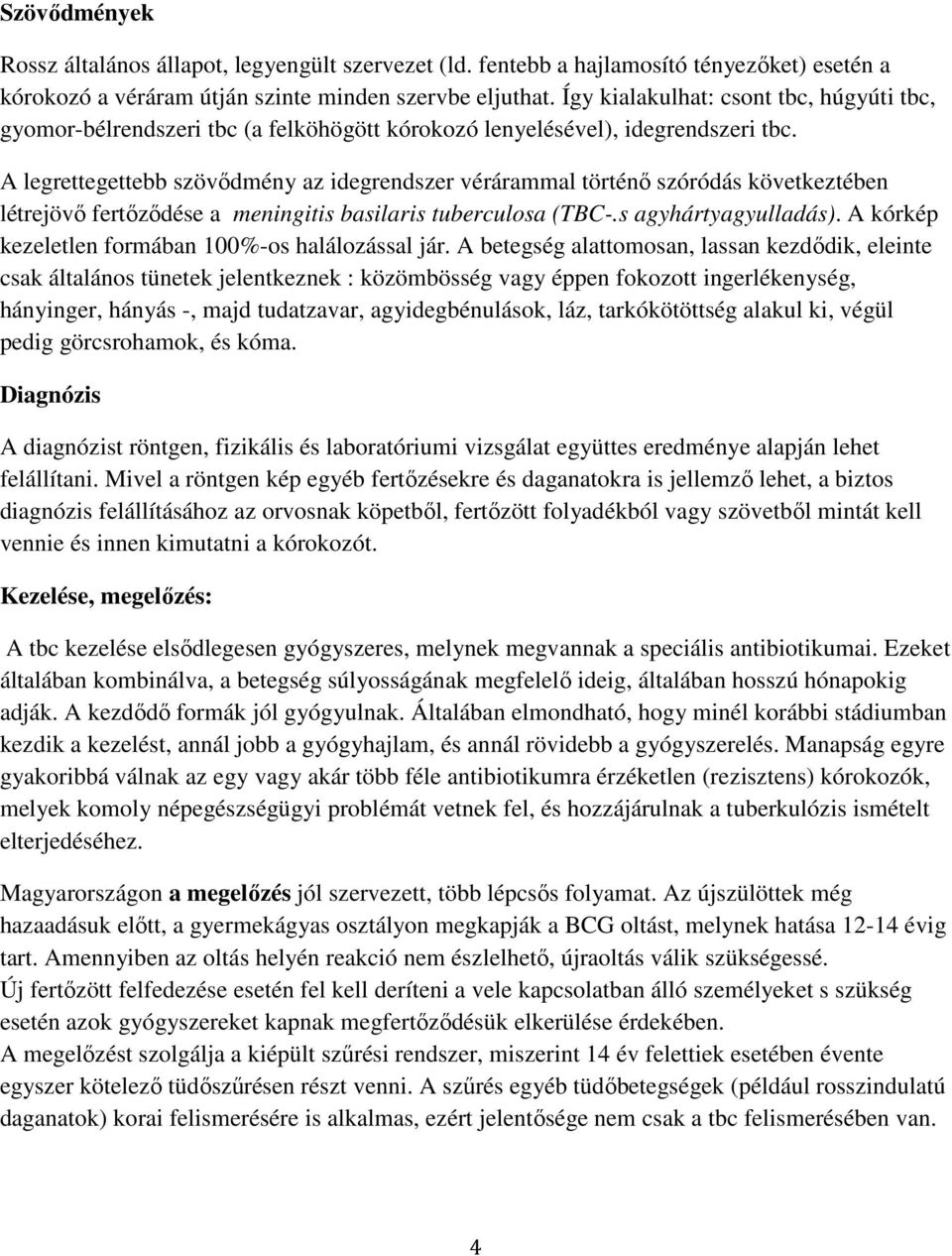 A legrettegettebb szövődmény az idegrendszer vérárammal történő szóródás következtében létrejövő fertőződése a meningitis basilaris tuberculosa (TBC-.s agyhártyagyulladás).