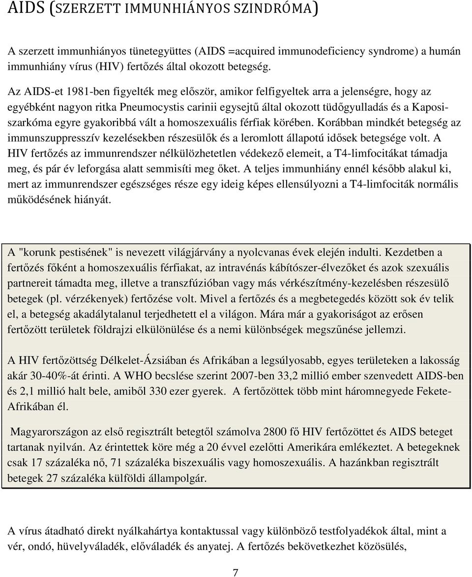 gyakoribbá vált a homoszexuális férfiak körében. Korábban mindkét betegség az immunszuppresszív kezelésekben részesülők és a leromlott állapotú idősek betegsége volt.