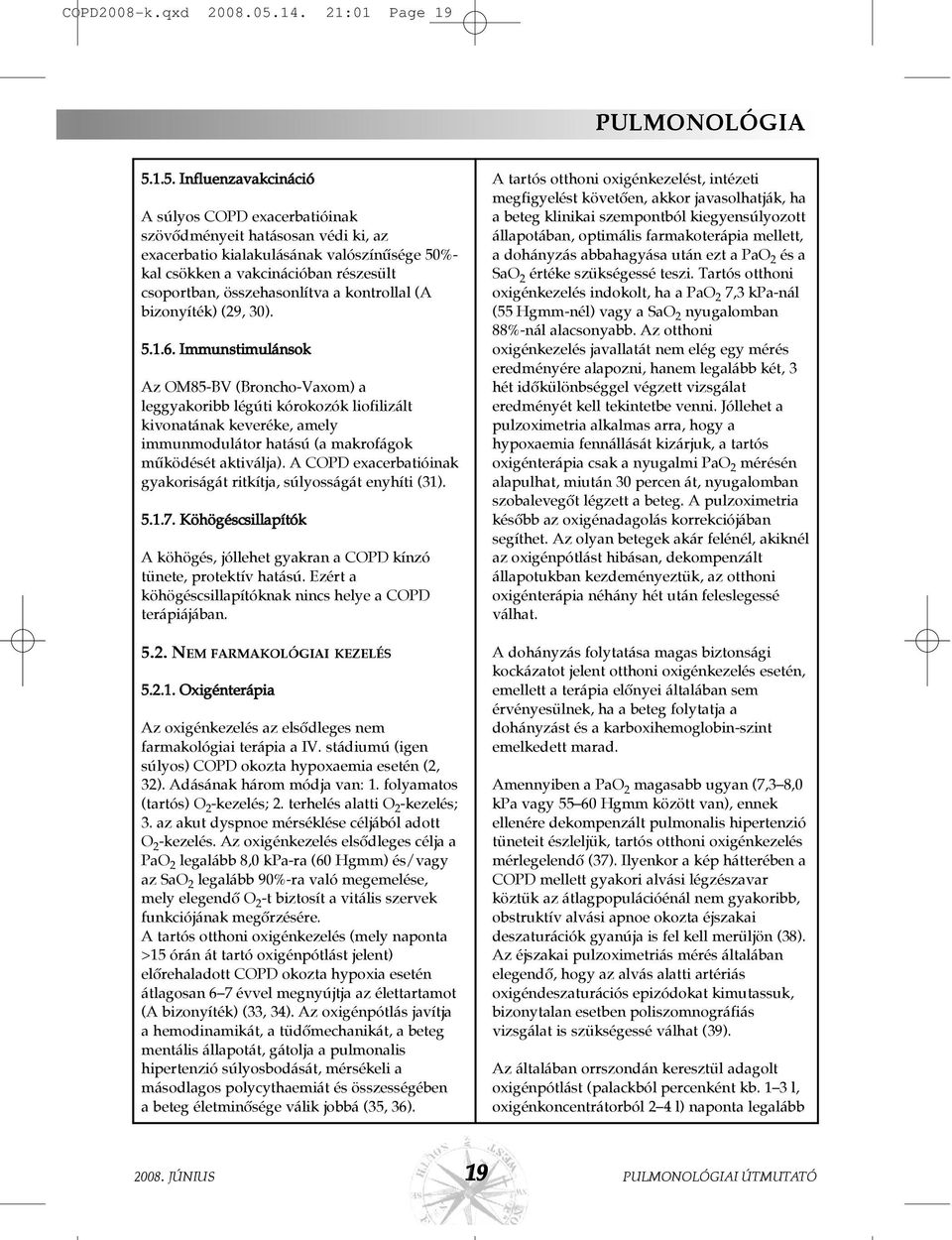 1.5. Influenzavakcináció A súlyos exacerbatióinak szövõdményeit hatásosan védi ki, az exacerbatio kialakulásának valószínûsége 50%- kal csökken a vakcinációban részesült csoportban, összehasonlítva a