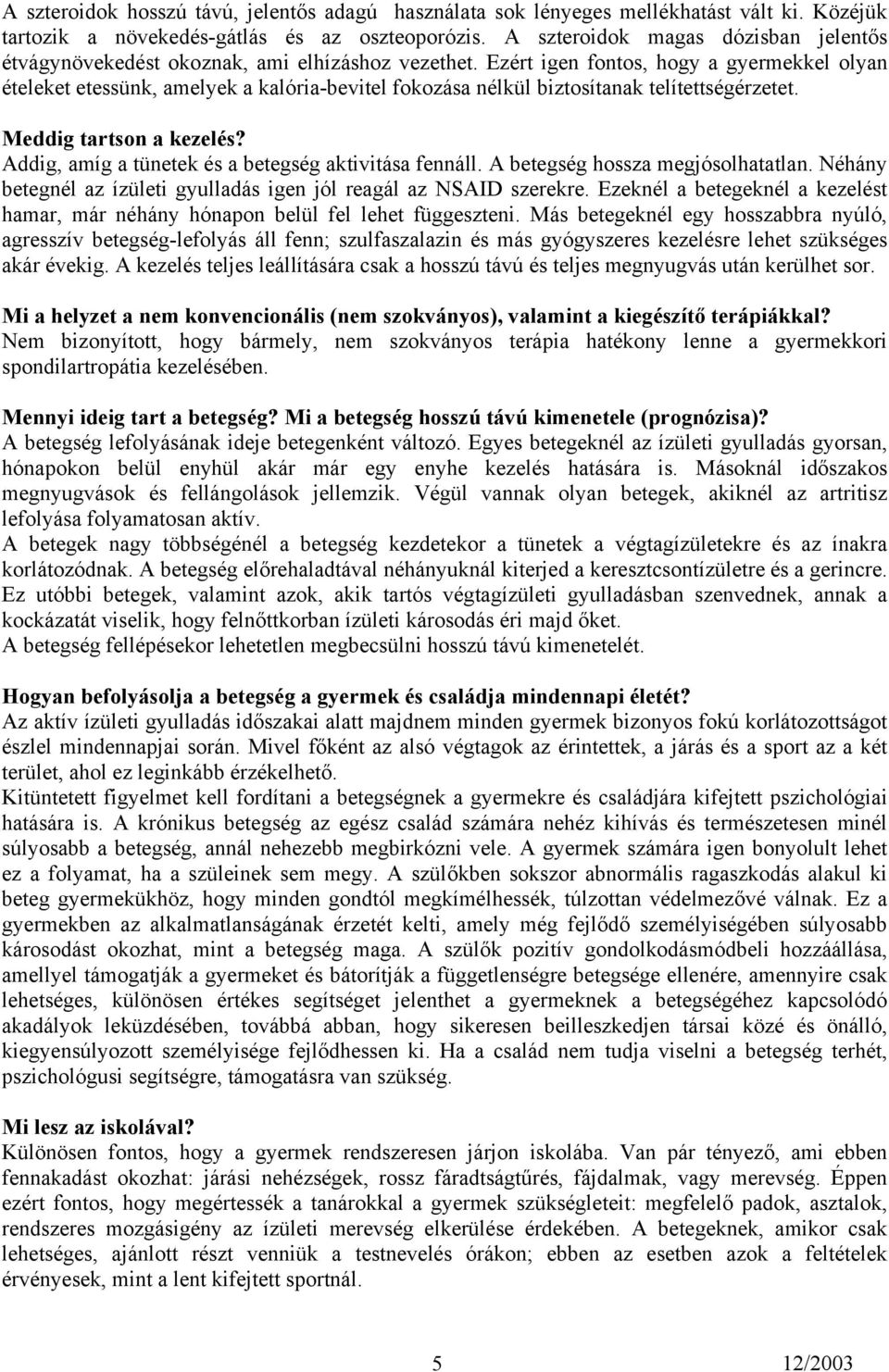 Ezért igen fontos, hogy a gyermekkel olyan ételeket etessünk, amelyek a kalória-bevitel fokozása nélkül biztosítanak telítettségérzetet. Meddig tartson a kezelés?