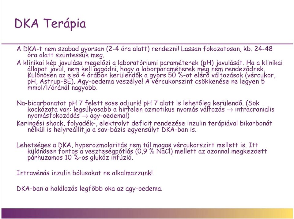 Agy-oedema veszélye! A vércukorszint csökkenése ne legyen 5 mmol/l/óránál nagyobb. Na-bicarbonatot ph 7 felett sose adjunk! ph 7 alatt is lehetőleg kerülendő.