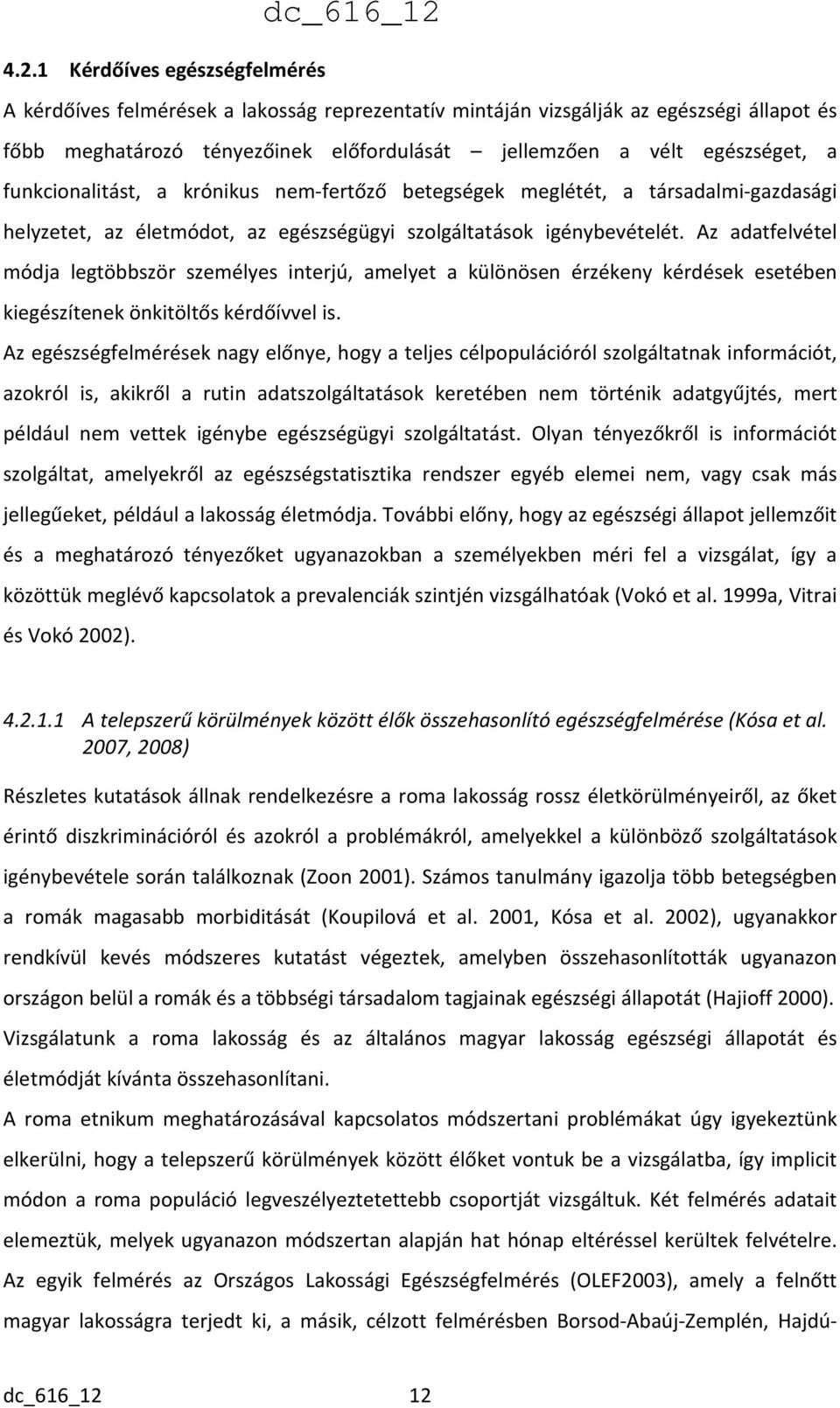 funkcionalitást, a krónikus nem-fertőző betegségek meglétét, a társadalmi-gazdasági helyzetet, az életmódot, az egészségügyi szolgáltatások igénybevételét.