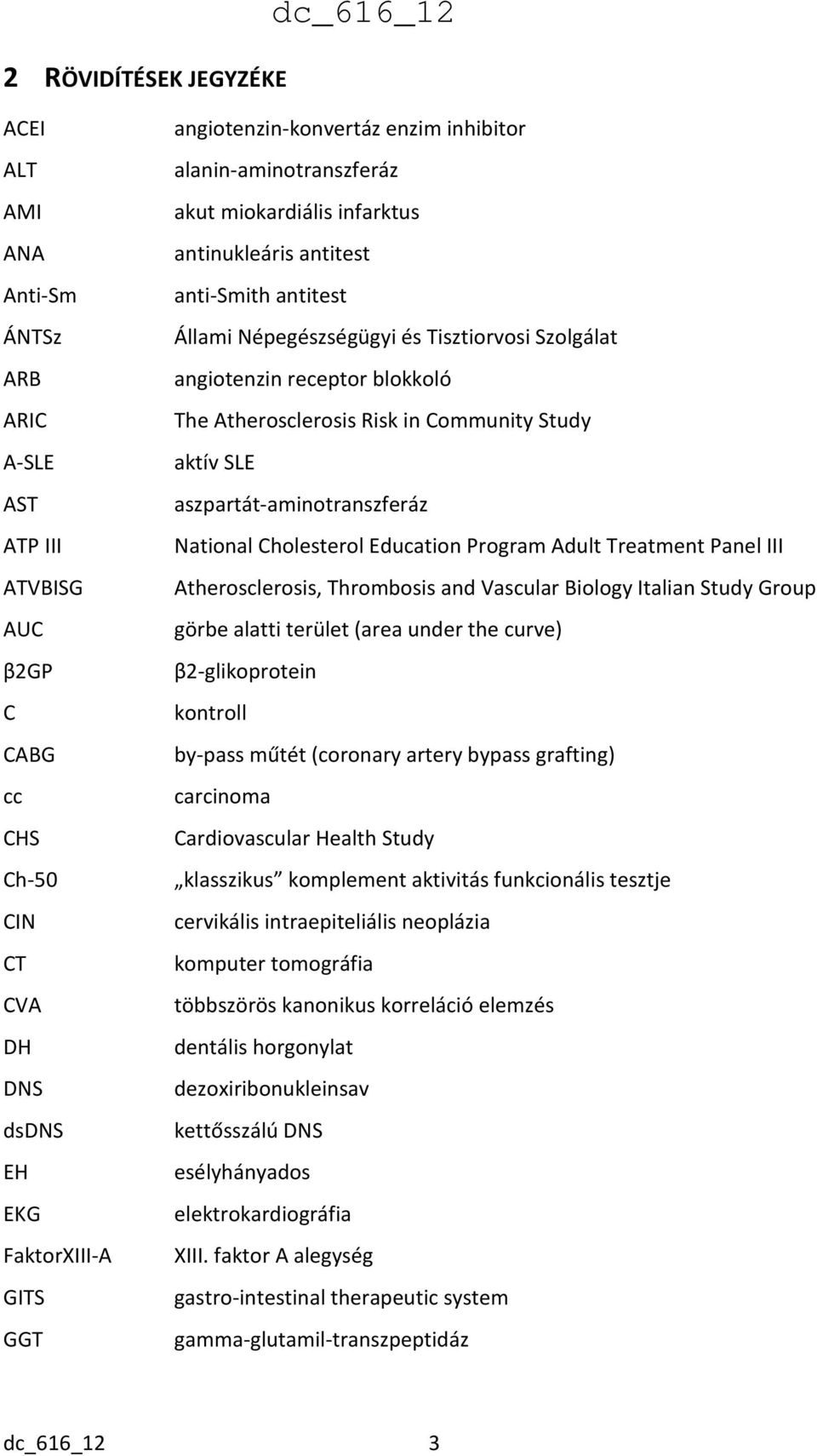 receptor blokkoló The Atherosclerosis Risk in Community Study aktív SLE aszpartát-aminotranszferáz National Cholesterol Education Program Adult Treatment Panel III Atherosclerosis, Thrombosis and